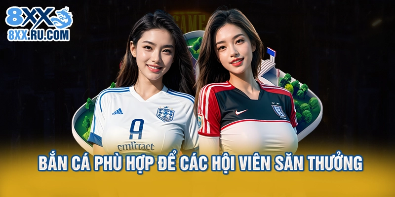 Bắn cá phù hợp để các hội viên săn thưởng