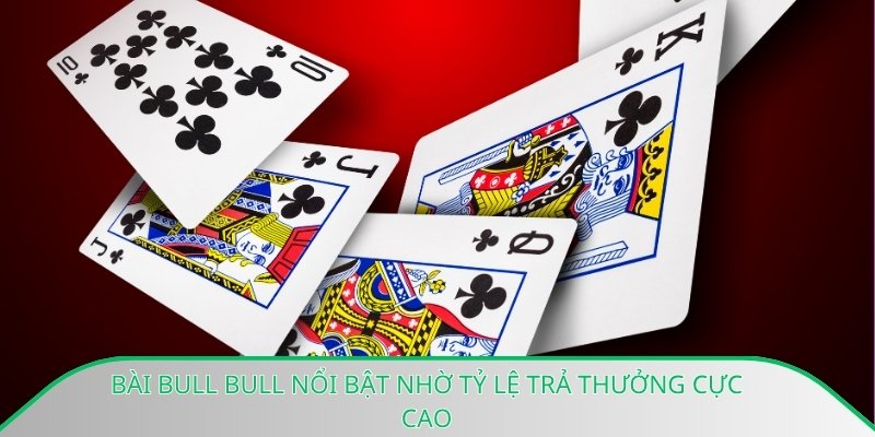 Bài bull bull nổi bật nhờ tỷ lệ trả thưởng cực cao