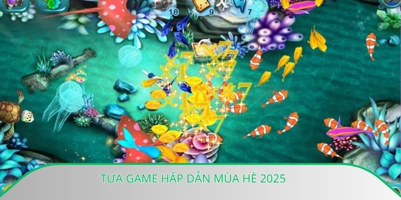 Tựa game hấp dẫn mùa hè 2025