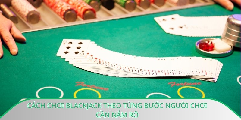 Cách chơi Blackjack theo từng bước người chơi cần nắm rõ