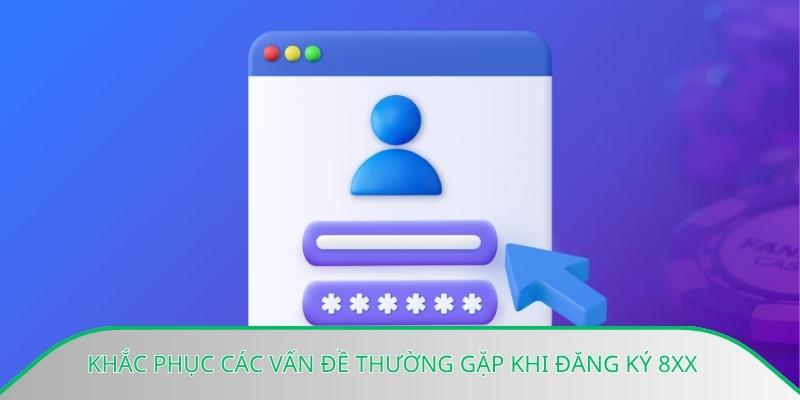 Khắc phục các vấn đề thường gặp khi đăng ký 8xx