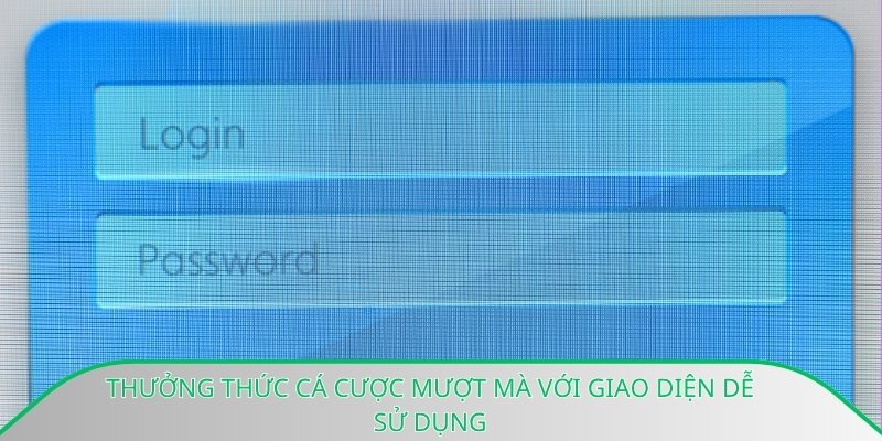 Thưởng thức cá cược mượt mà với giao diện dễ sử dụng