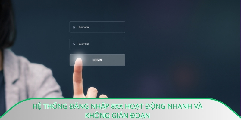 Hệ thống đăng nhập 8xx hoạt động nhanh và không gián đoạn