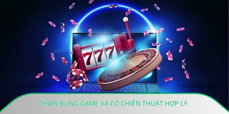 Chọn đúng game và có chiến thuật hợp lý
