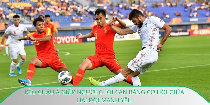 Kèo châu Á giúp người chơi cân bằng cơ hội giữa hai đội mạnh yếu