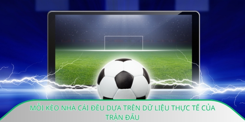 Mỗi kèo nhà cái đều dựa trên dữ liệu thực tế của trận đấu