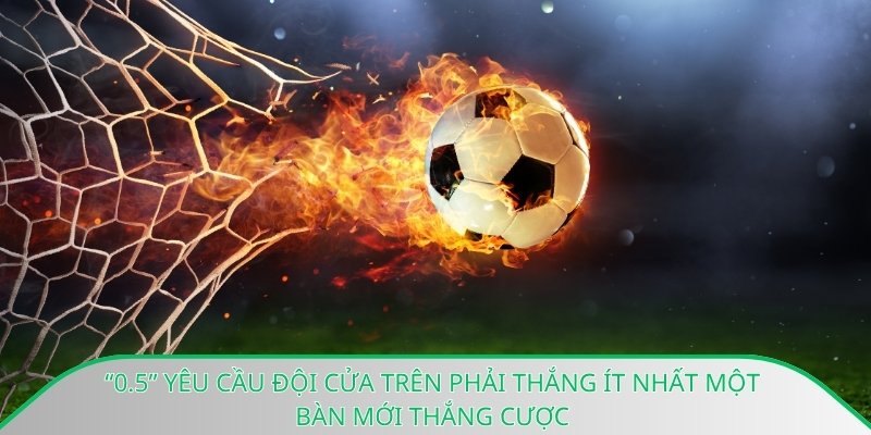 “0.5” yêu cầu đội cửa trên phải thắng ít nhất một bàn mới thắng cược