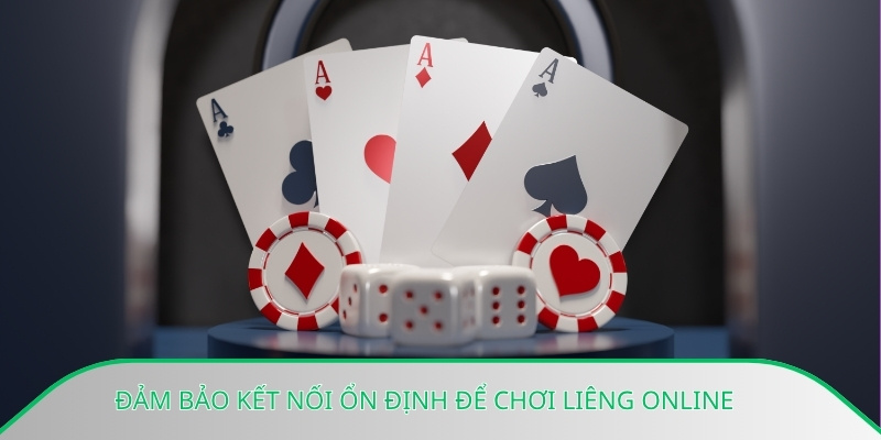 Đảm bảo kết nối ổn định để chơi liêng online