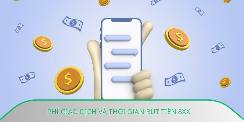 Phí giao dịch và thời gian rút tiền 8xx