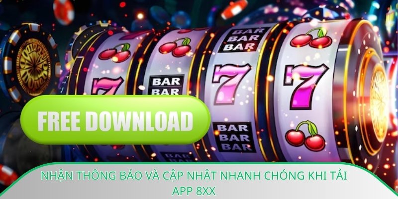 Nhận thông báo và cập nhật nhanh chóng khi tải app 8xx