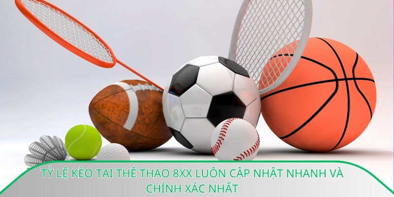 Tỷ lệ kèo tại thể thao 8xx luôn cập nhật nhanh và chính xác nhất
