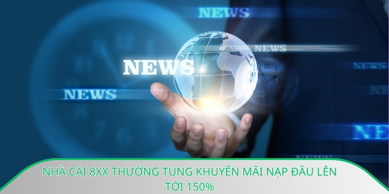 Nhà cái 8xx thường tung khuyến mãi nạp đầu lên tới 150%