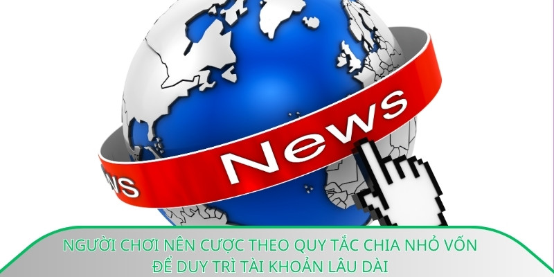 Người chơi nên cược theo quy tắc chia nhỏ vốn để duy trì tài khoản lâu dài